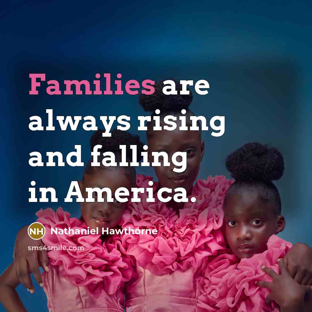 “Families are always rising and falling in America.” quote by Nathaniel Hawthorne
