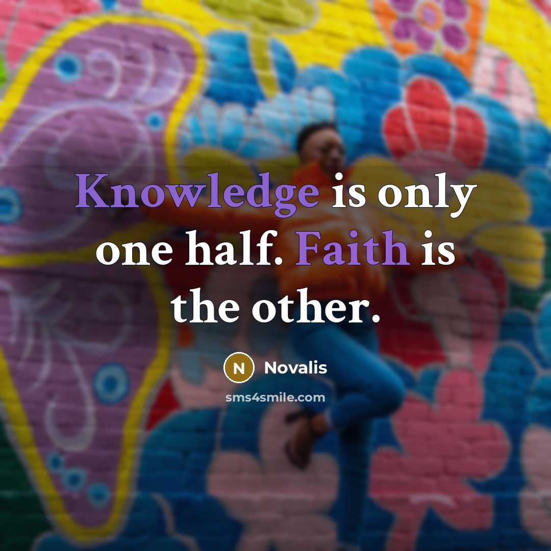 “Knowledge is only one half. Faith is the other.” quote by Novalis