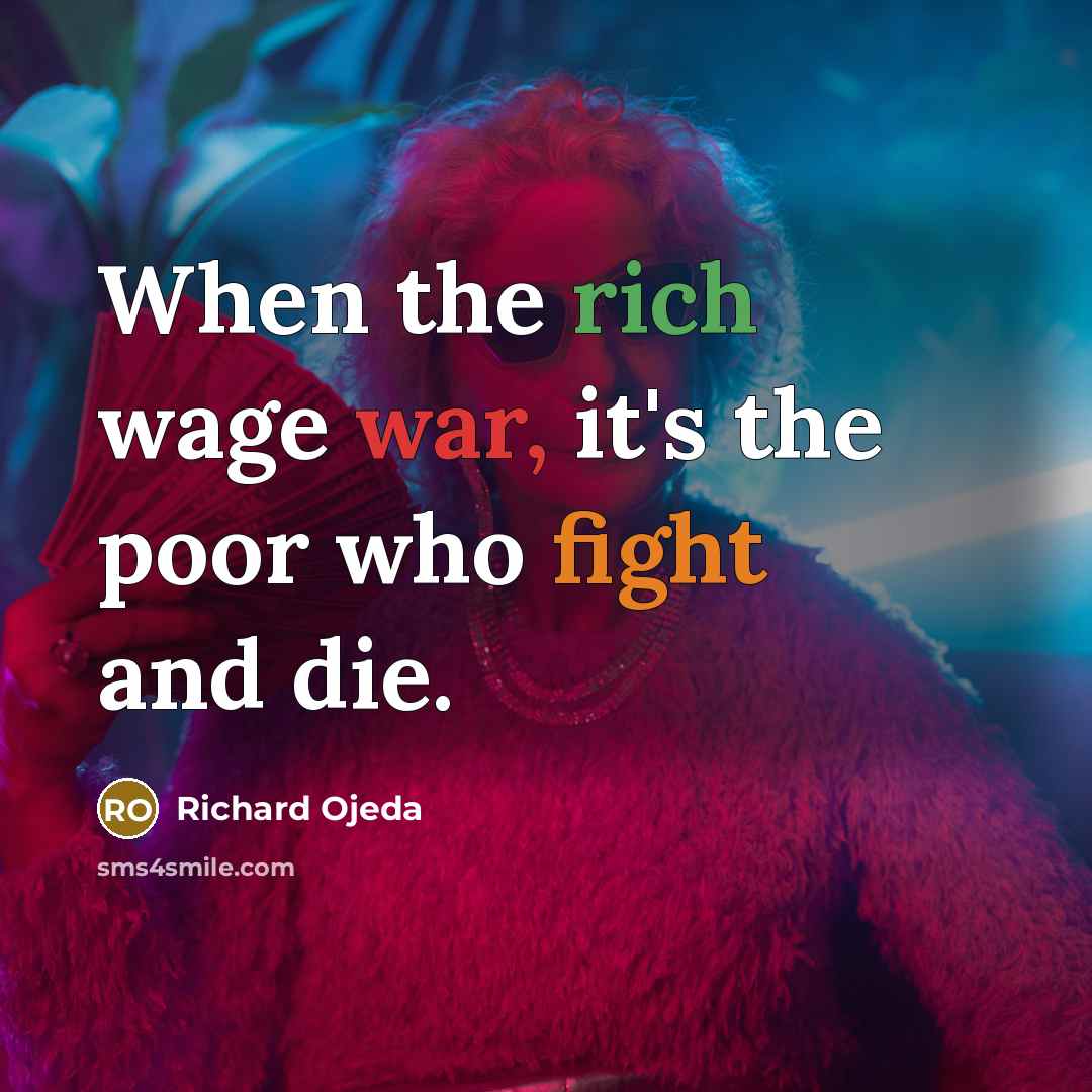 “When the rich wage war, it's the poor who fight and die.” quote by Richard Ojeda