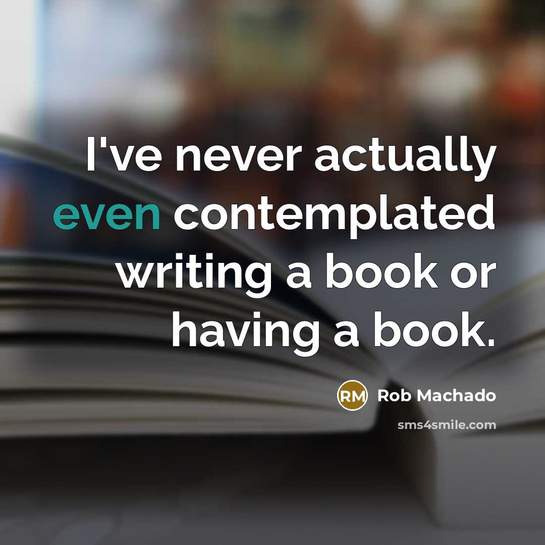 “I've never actually even contemplated writing a book or having a book.” quote by Rob Machado