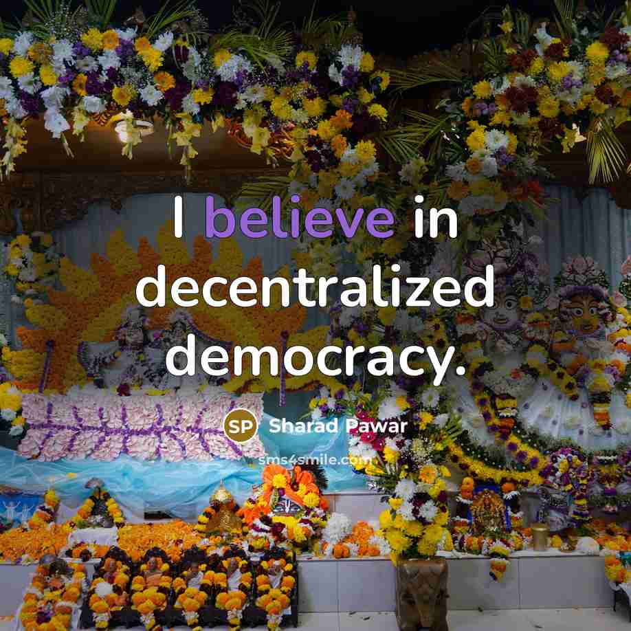 “I believe in decentralized democracy.” quote by Sharad Pawar