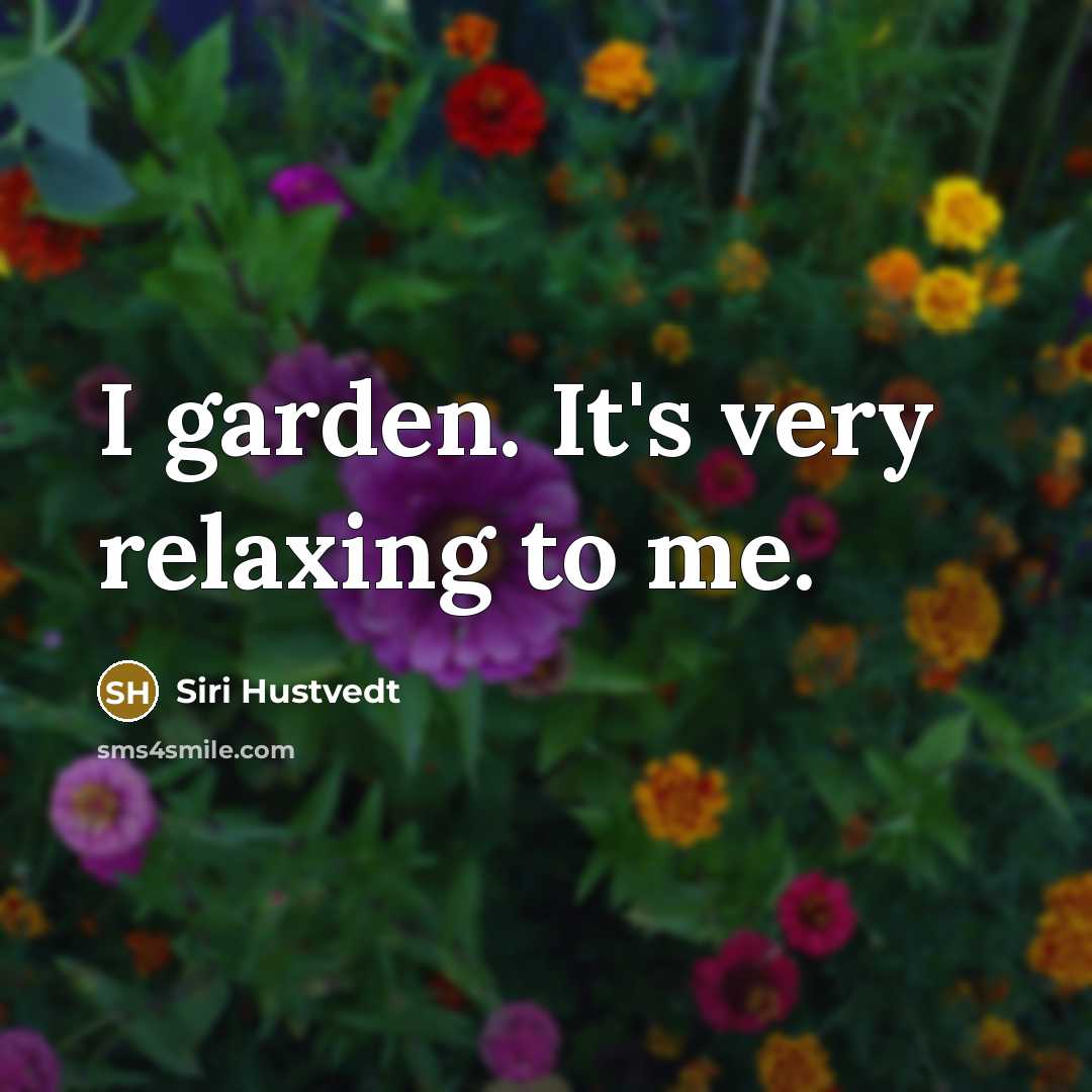 “I garden. It's very relaxing to me.” quote by Siri Hustvedt