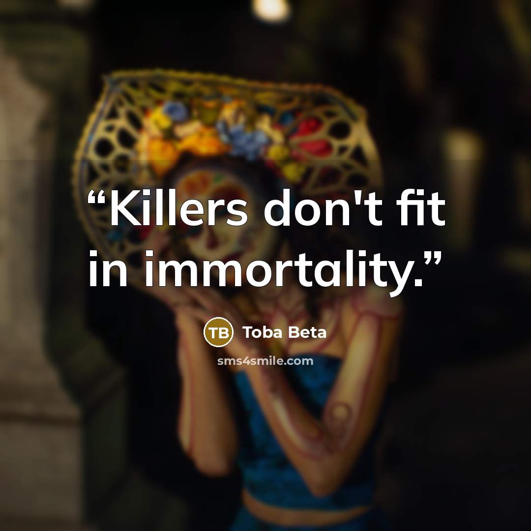 “Killers don't fit in immortality.” quote by Toba Beta