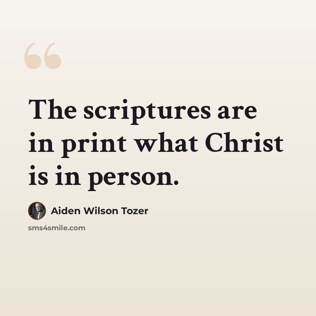 “The scriptures are in print what Christ is in person.” quote by Aiden Wilson Tozer