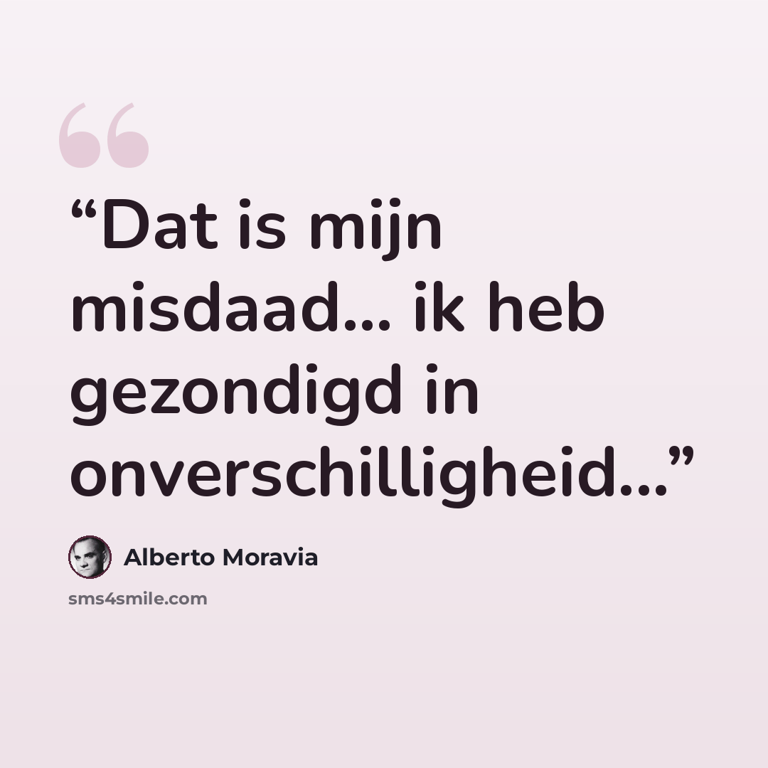 “Dat is mijn misdaad... ik heb gezondigd in onverschilligheid...” quote by Alberto Moravia