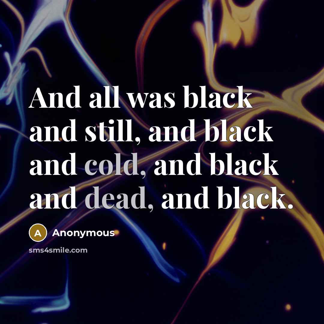 “And all was black and still, and black and cold, and black and dead, and black.” quote by Anonymous