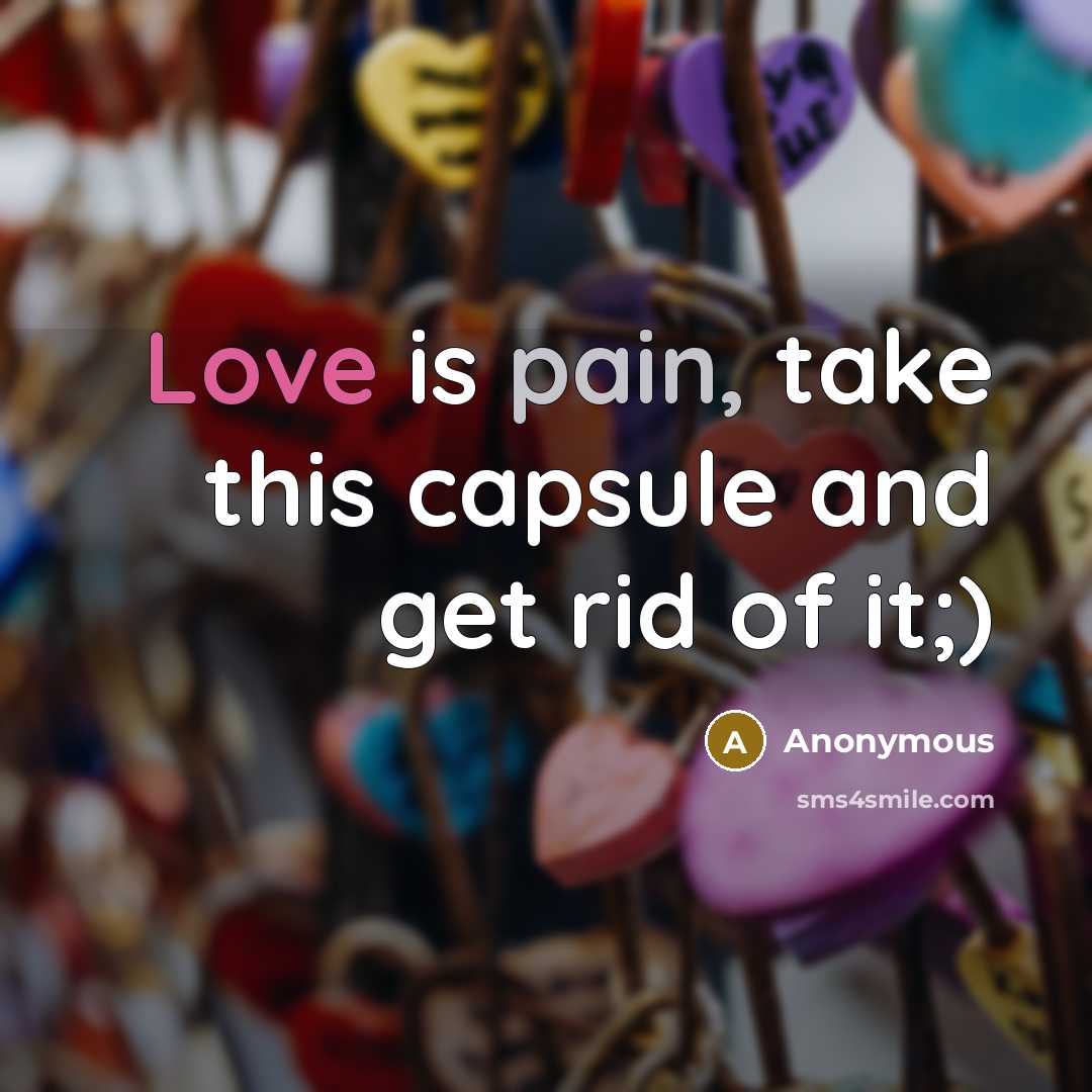 “Love is pain, take this capsule and get rid of it;)” quote by Anonymous