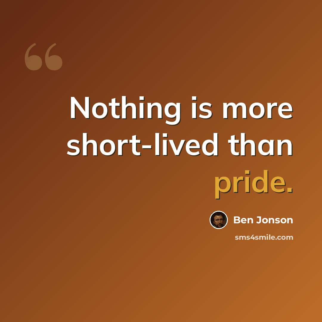 “Nothing is more short-lived than pride.” quote by Ben Jonson