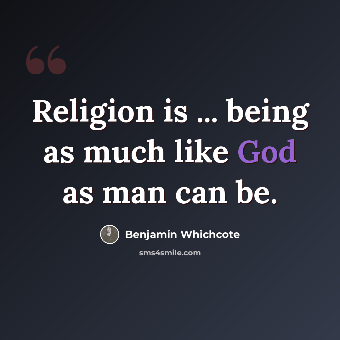 “Religion is ... being as much like God as man can be.” quote by Benjamin Whichcote