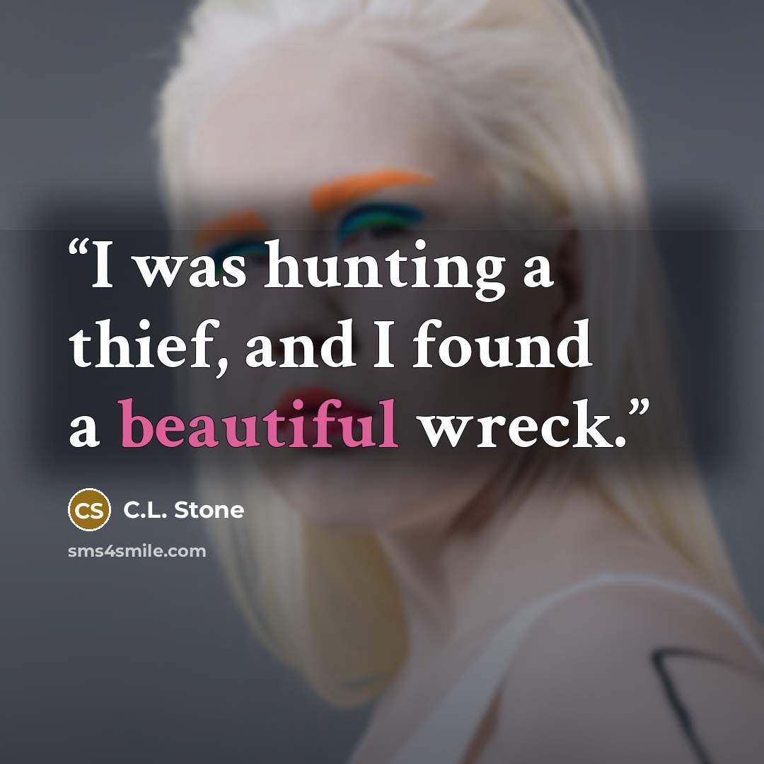 “I was hunting a thief, and I found a beautiful wreck.” quote by C.L. Stone