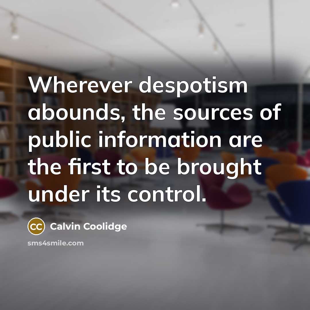 “Wherever despotism abounds, the sources of public information are the first to be brought under its control.” quote by Calvin Coolidge