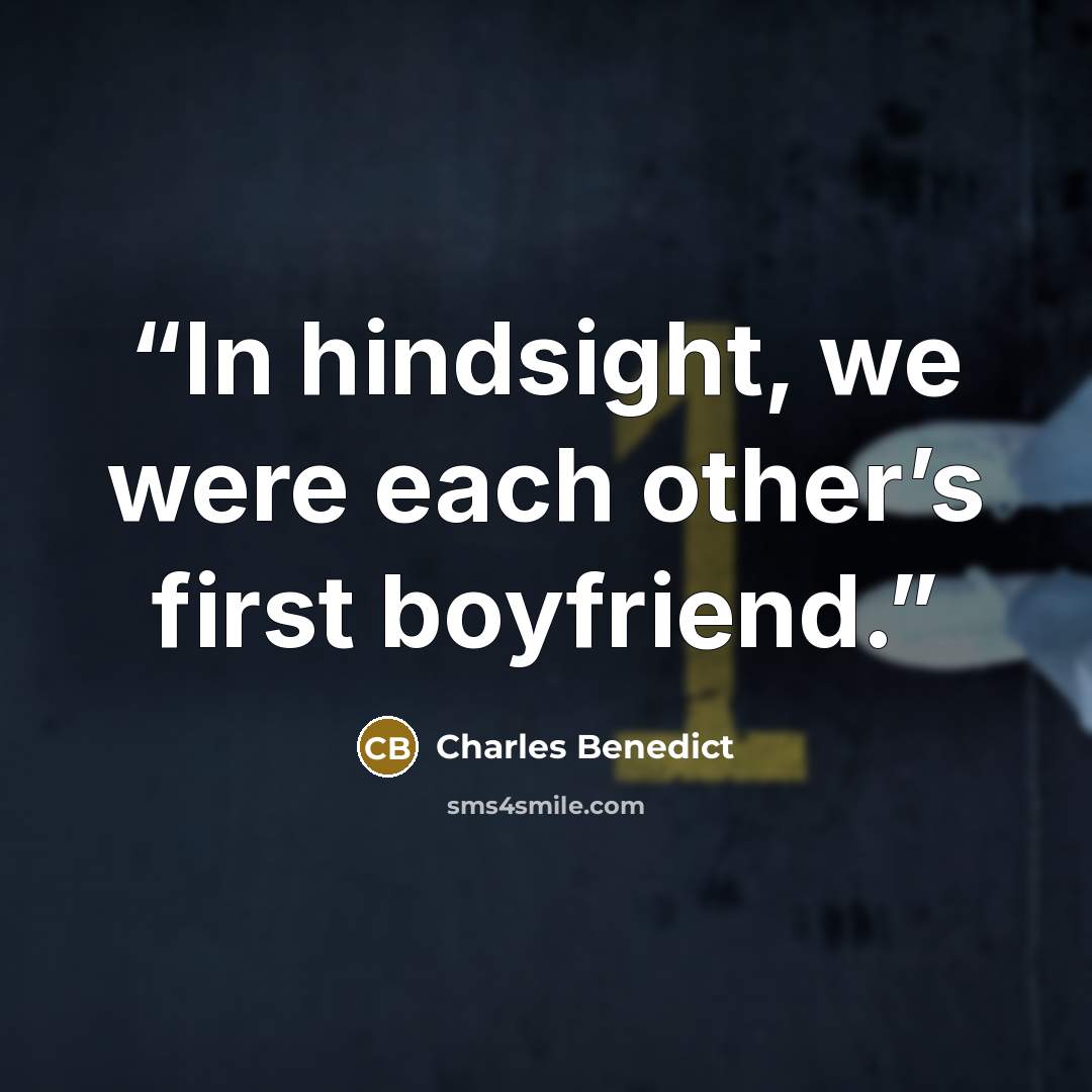 “In hindsight, we were each other’s first boyfriend.” quote by Charles Benedict