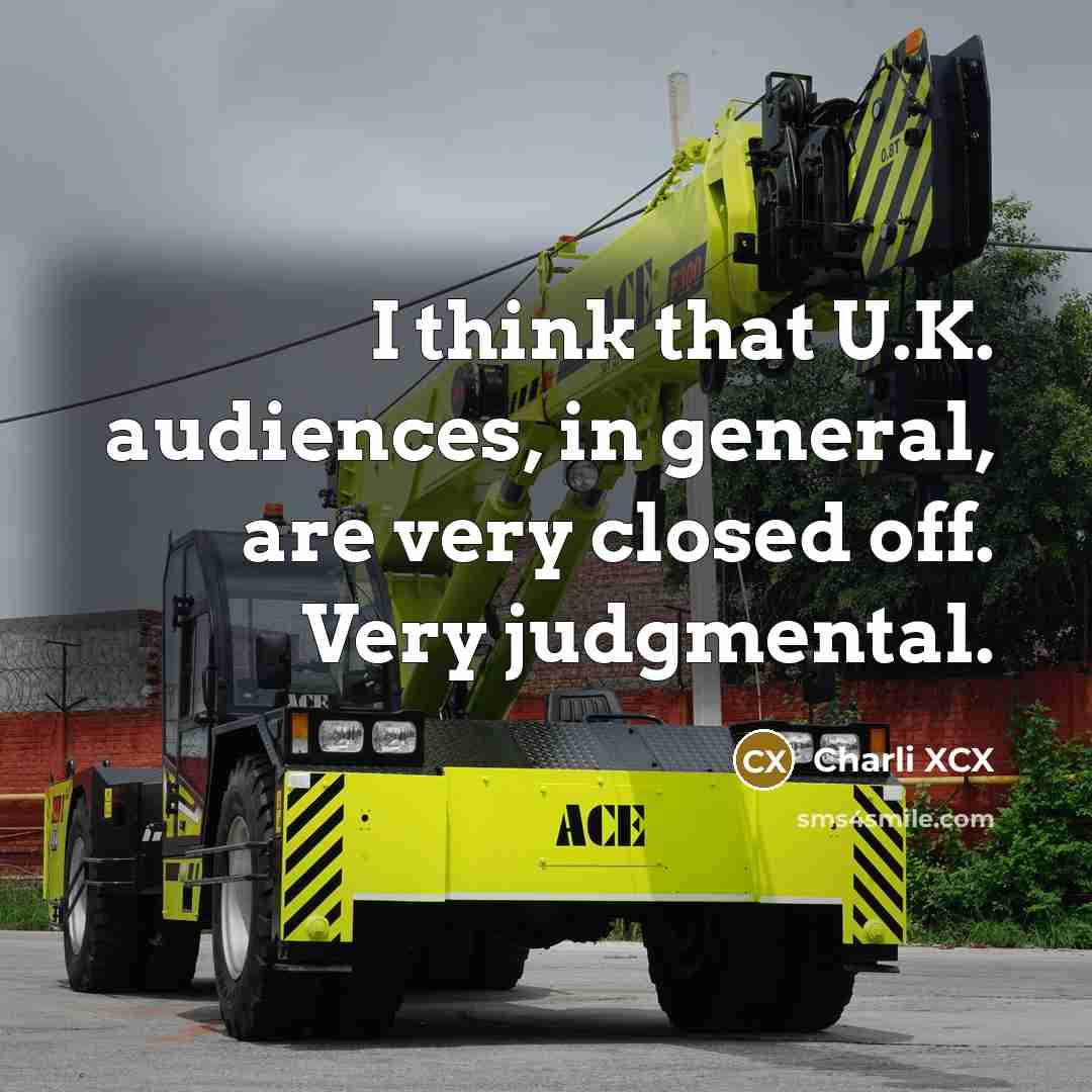 “I think that U.K. audiences, in general, are very closed off. Very judgmental.” quote by Charli XCX