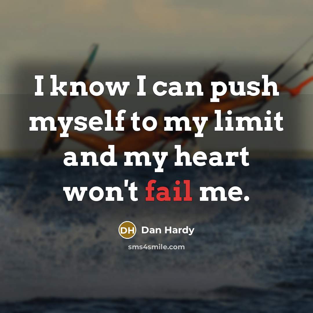 “I know I can push myself to my limit and my heart won't fail me.” quote by Dan Hardy