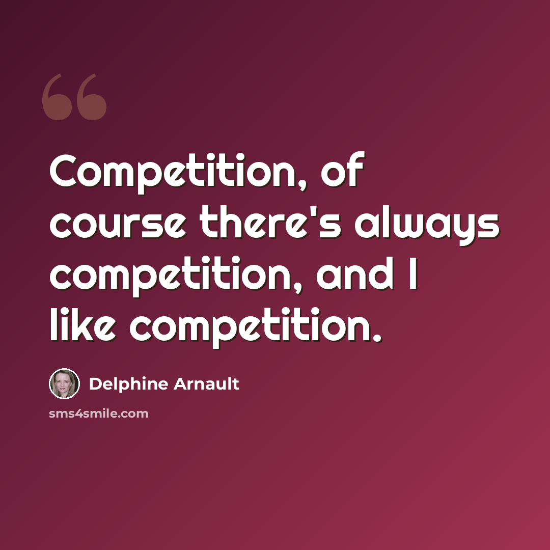 “Competition, of course there's always competition, and I like competition.” quote by Delphine Arnault
