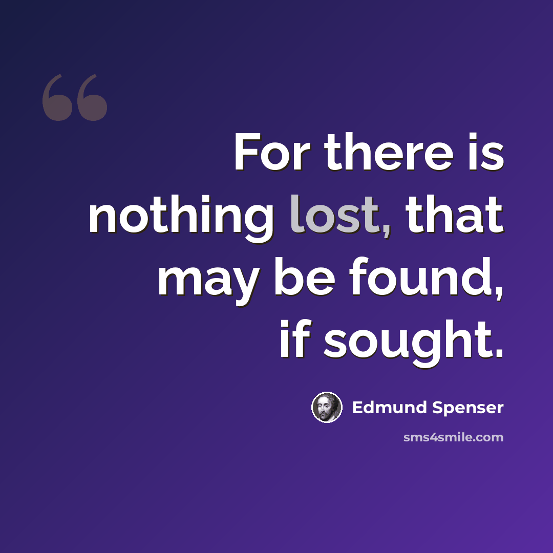 “For there is nothing lost, that may be found, if sought.” quote by Edmund Spenser