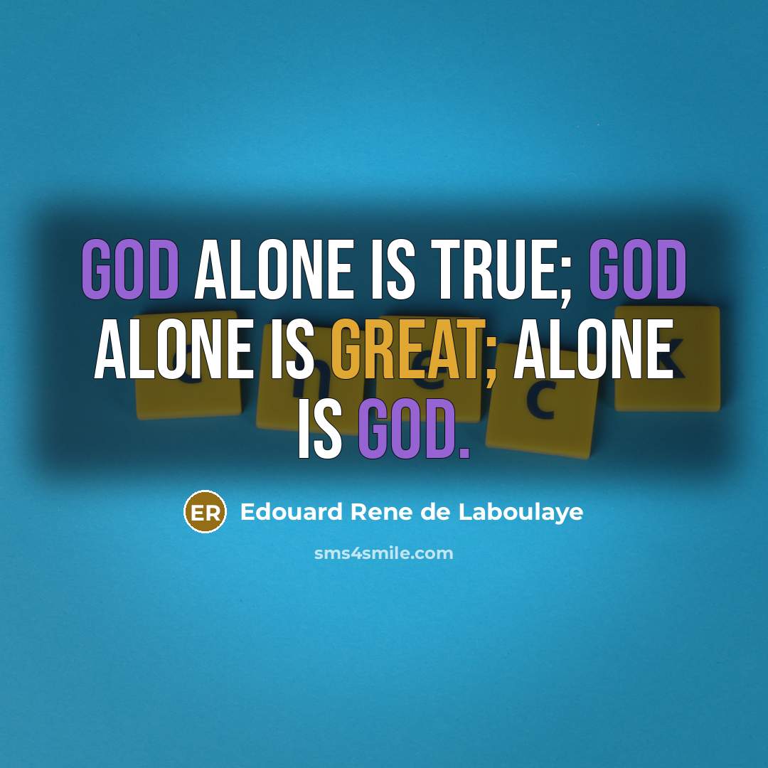 “God alone is true; God alone is great; alone is God.” quote by Edouard Rene de Laboulaye