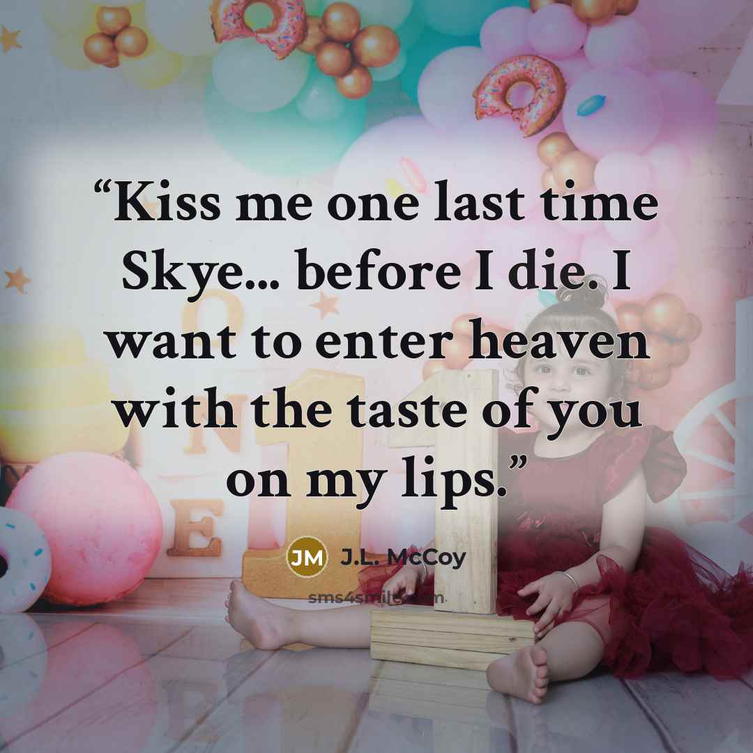 “Kiss me one last time Skye... before I die. I want to enter heaven with the taste of you on my lips.” quote by J.L. McCoy