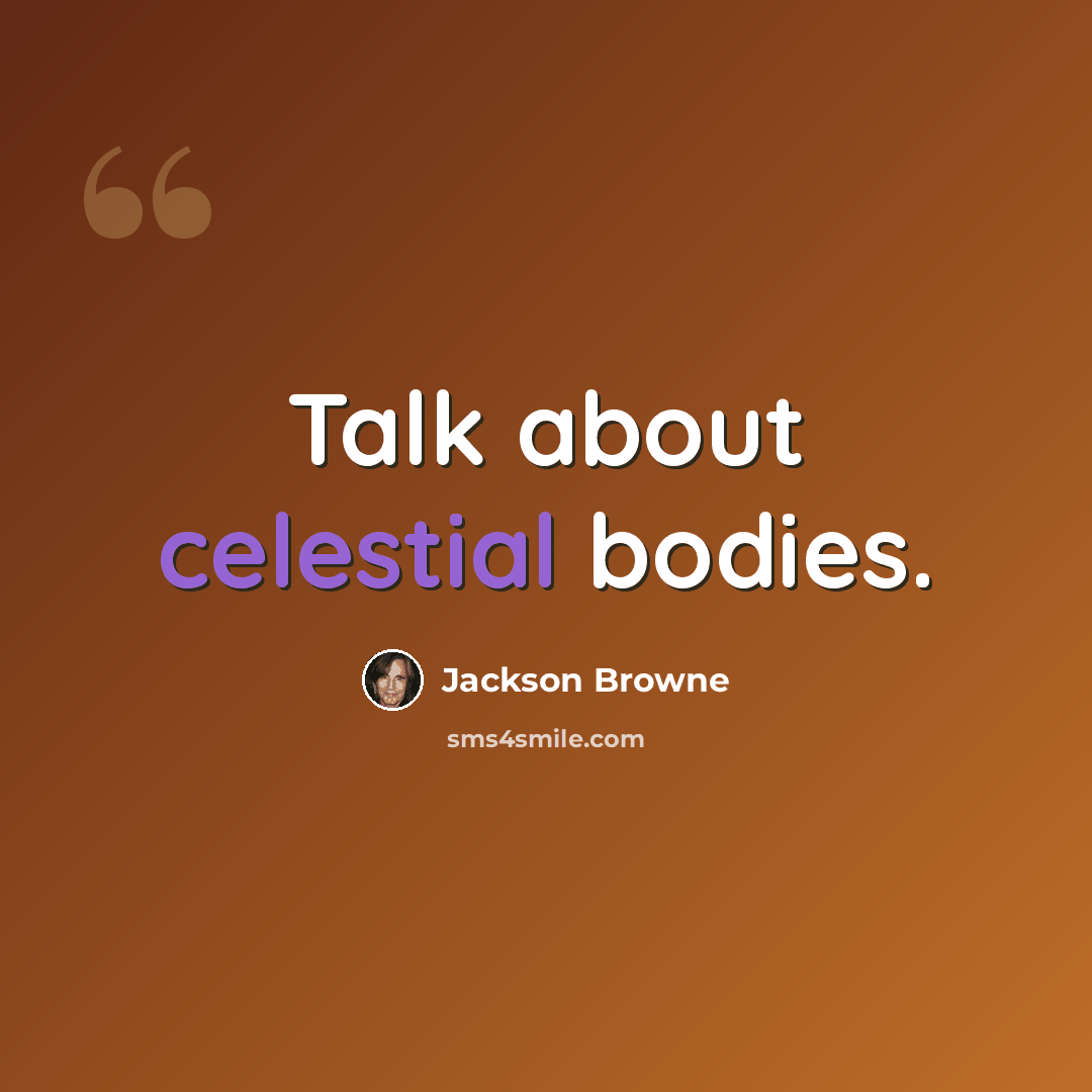 “Talk about celestial bodies.” quote by Jackson Browne