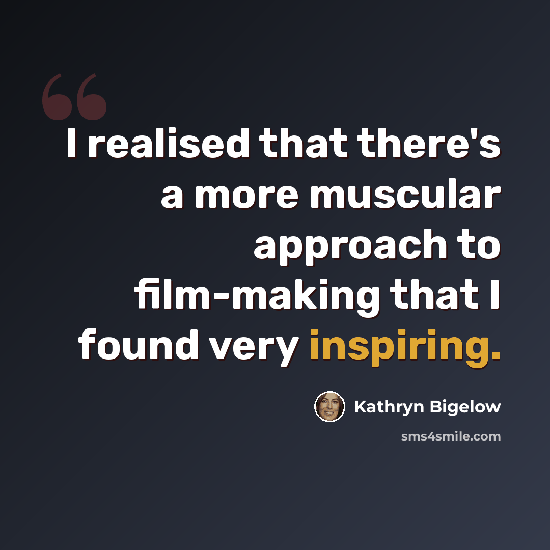“I realised that there's a more muscular approach to film-making that I found very inspiring.” quote by Kathryn Bigelow