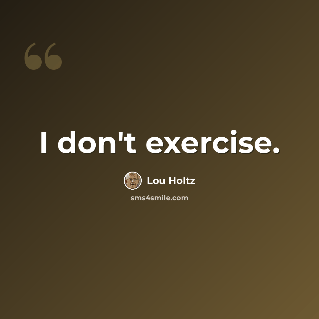 “I don't exercise.” quote by Lou Holtz