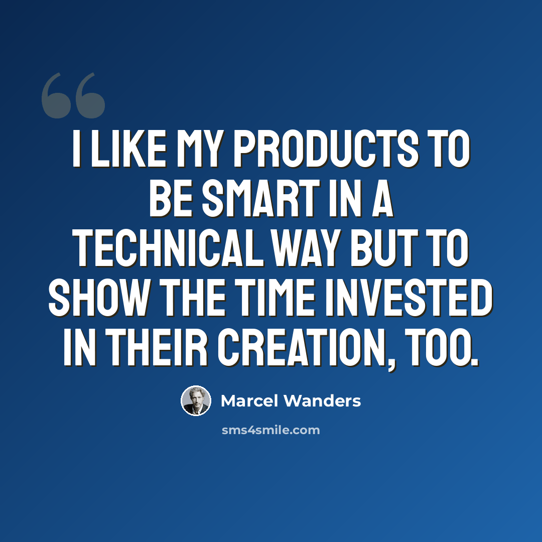 “I like my products to be smart in a technical way but to show the time invested in their creation, too.” quote by Marcel Wanders