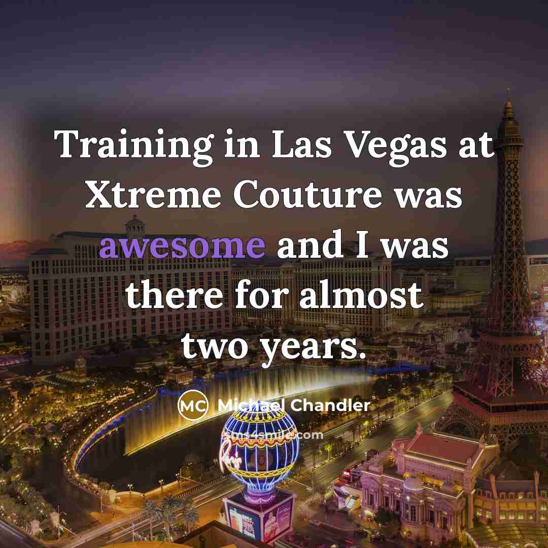 “Training in Las Vegas at Xtreme Couture was awesome and I was there for almost two years.” quote by Michael Chandler
