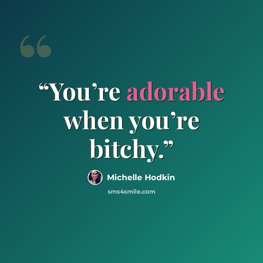 “You’re adorable when you’re bitchy.” quote by Michelle Hodkin