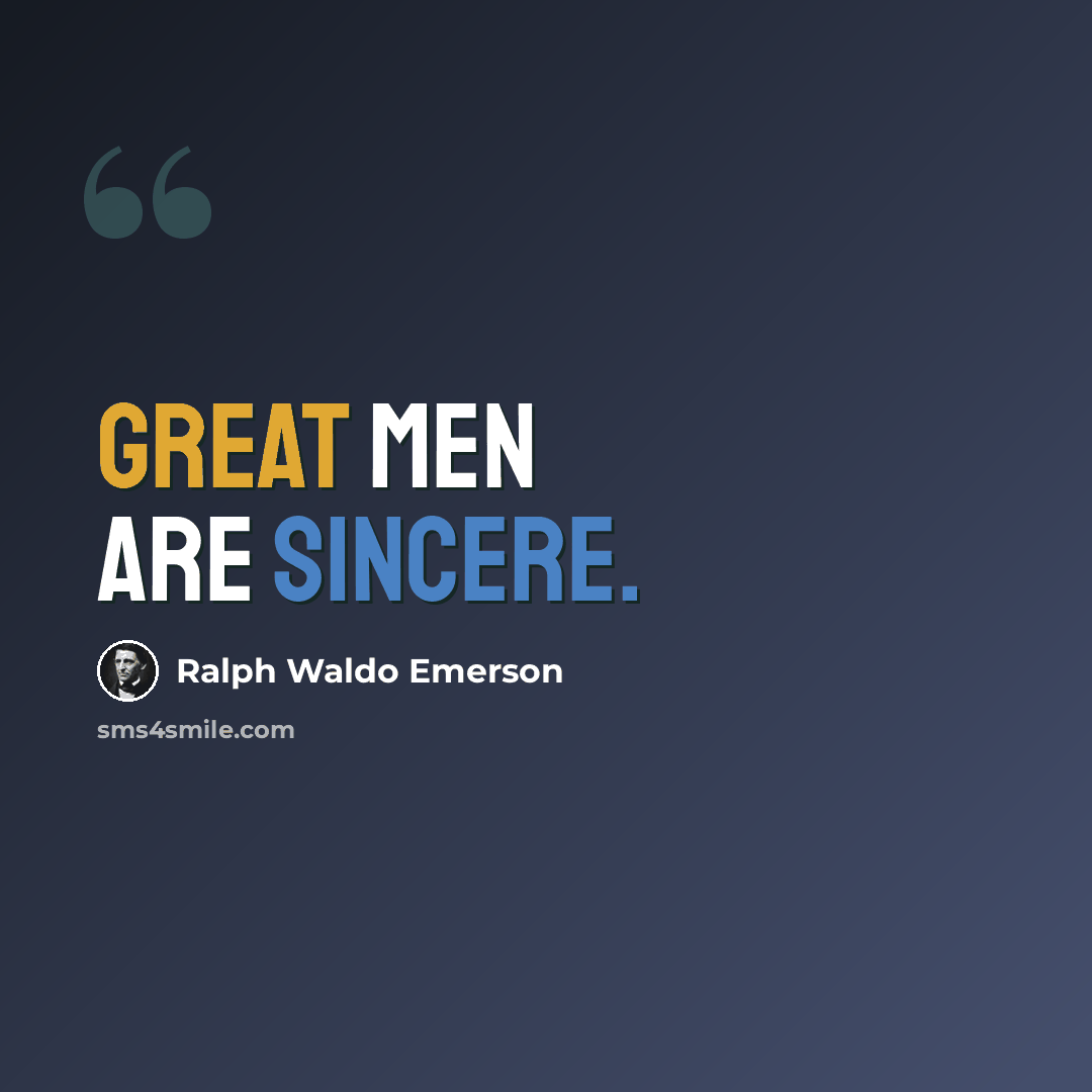 “Great men are sincere.” quote by Ralph Waldo Emerson