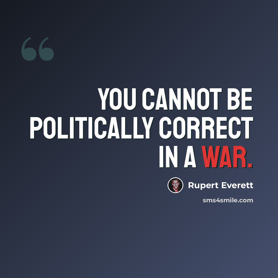 “You cannot be politically correct in a war.” quote by Rupert Everett