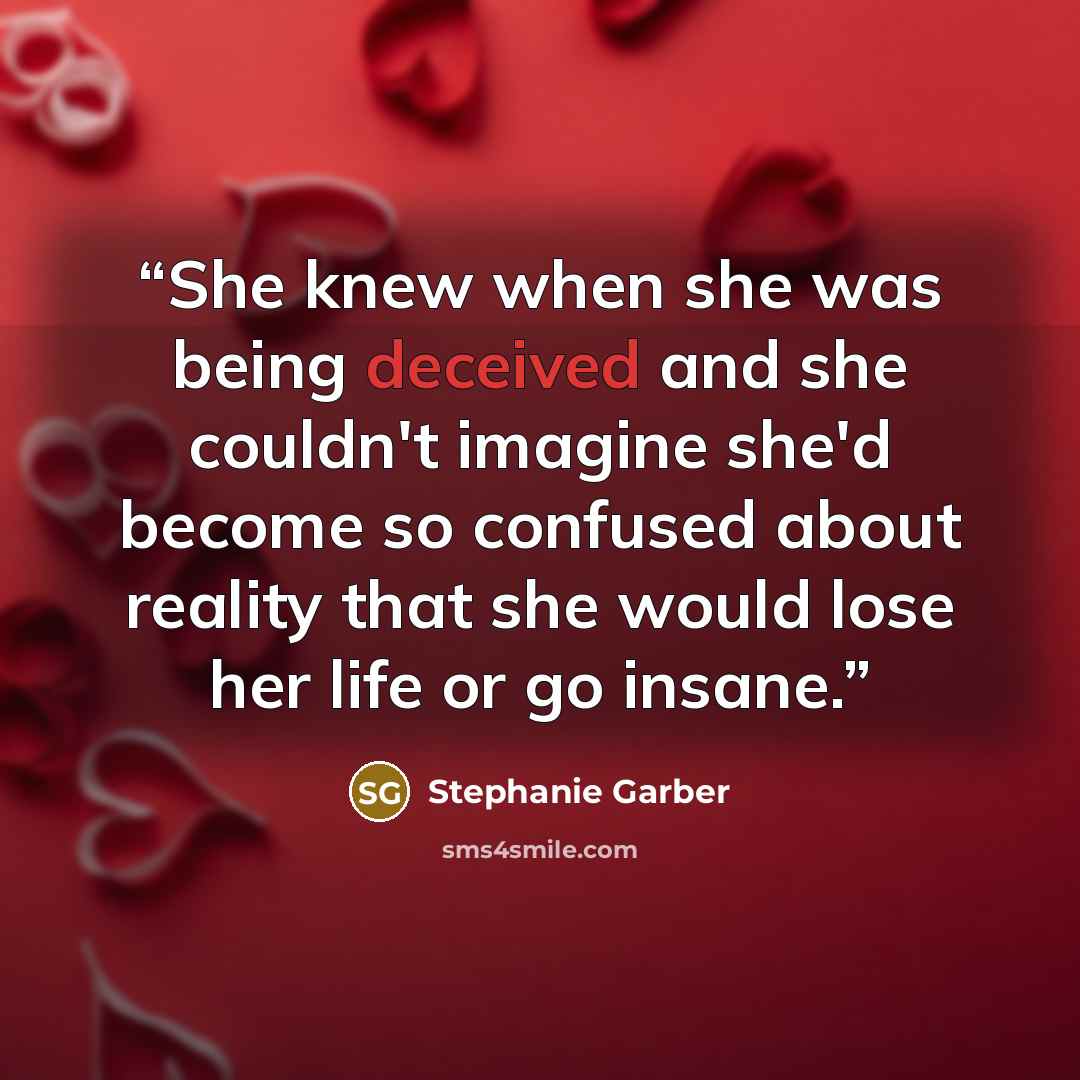 “She knew when she was being deceived and she couldn't imagine she'd become so confused about reality that she would lose her life or go insane.” quote by Stephanie Garber