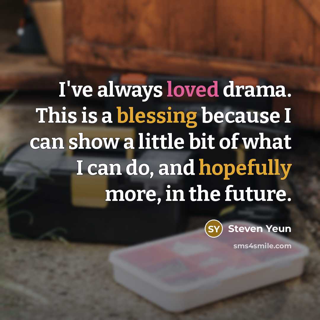 “I've always loved drama. This is a blessing because I can show a little bit of what I can do, and hopefully more, in the future.” quote by Steven Yeun