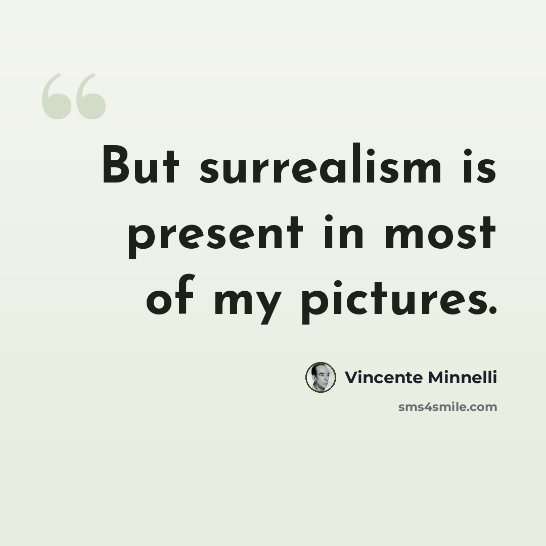 “But surrealism is present in most of my pictures.” quote by Vincente Minnelli