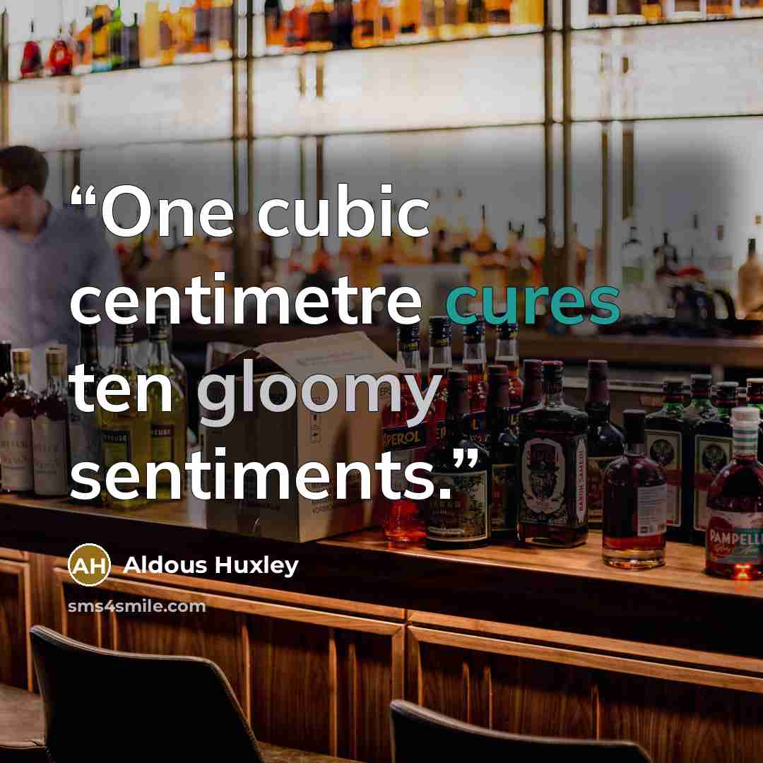 “One cubic centimetre cures ten gloomy sentiments.” quote by Aldous Huxley