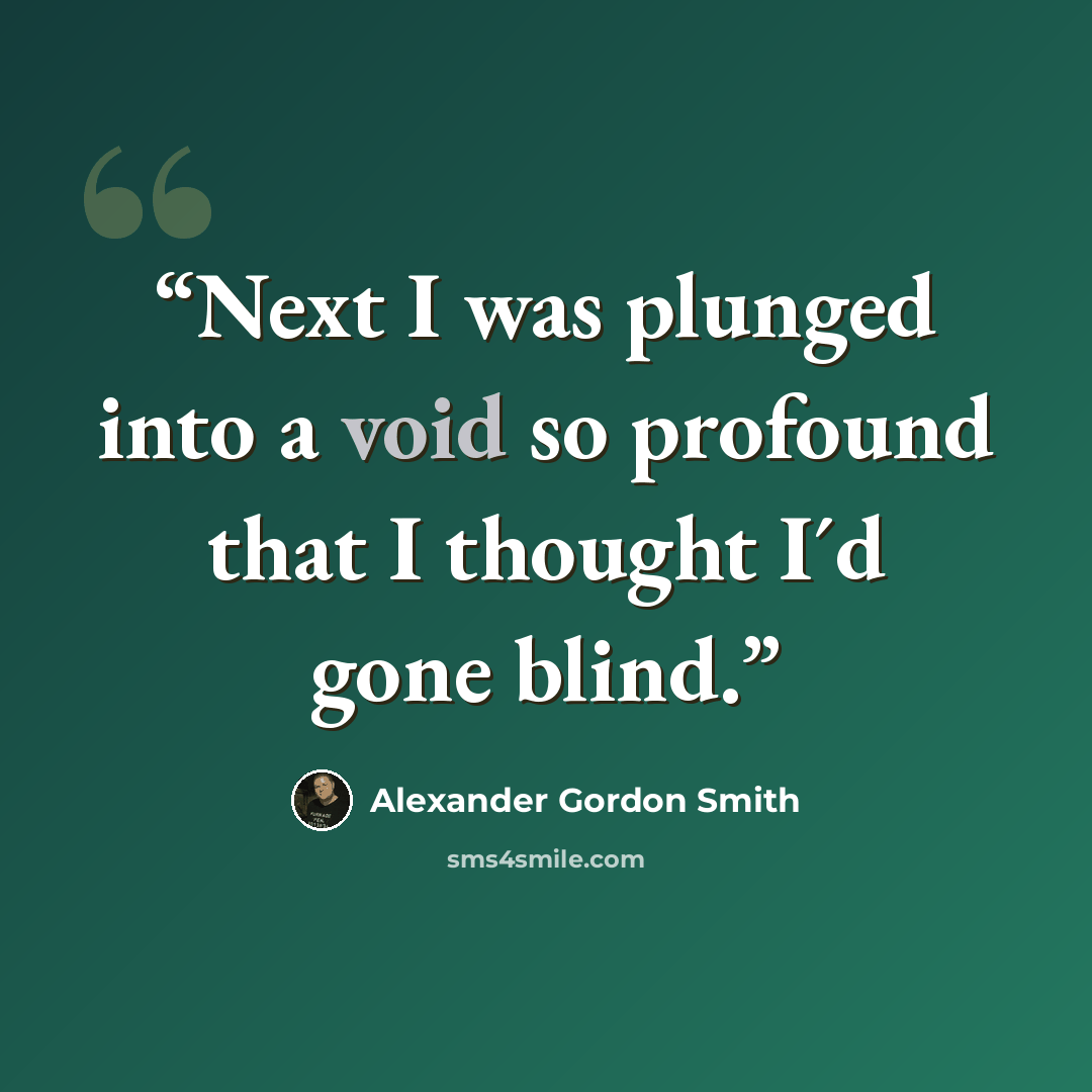 “Next I was plunged into a void so profound that I thought I´d gone blind.” quote by Alexander Gordon Smith