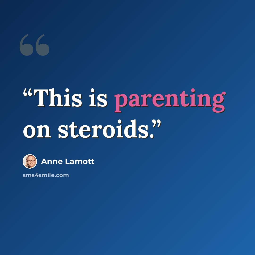 “This is parenting on steroids.” quote by Anne Lamott