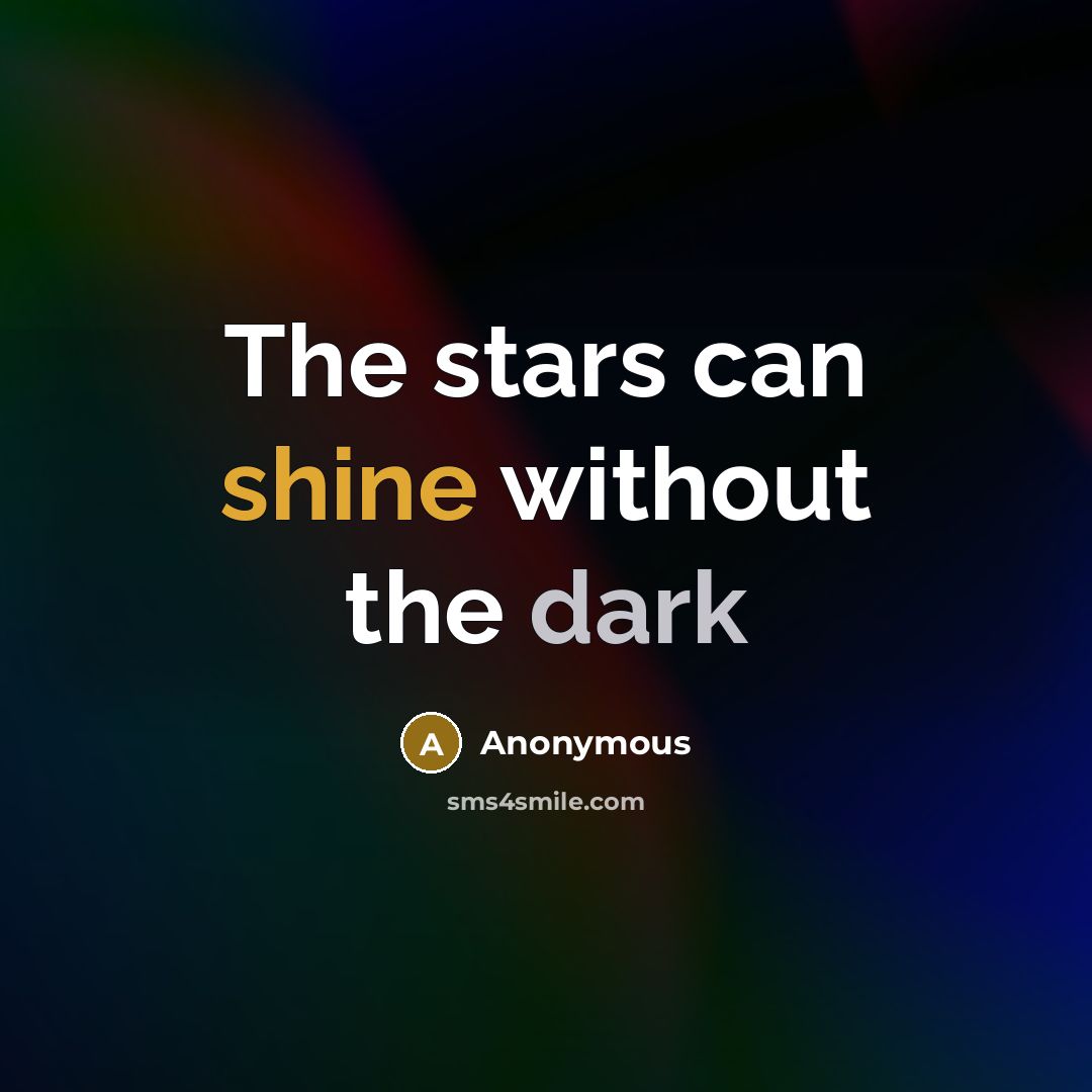 “The stars can shine without the dark” quote by Anonymous