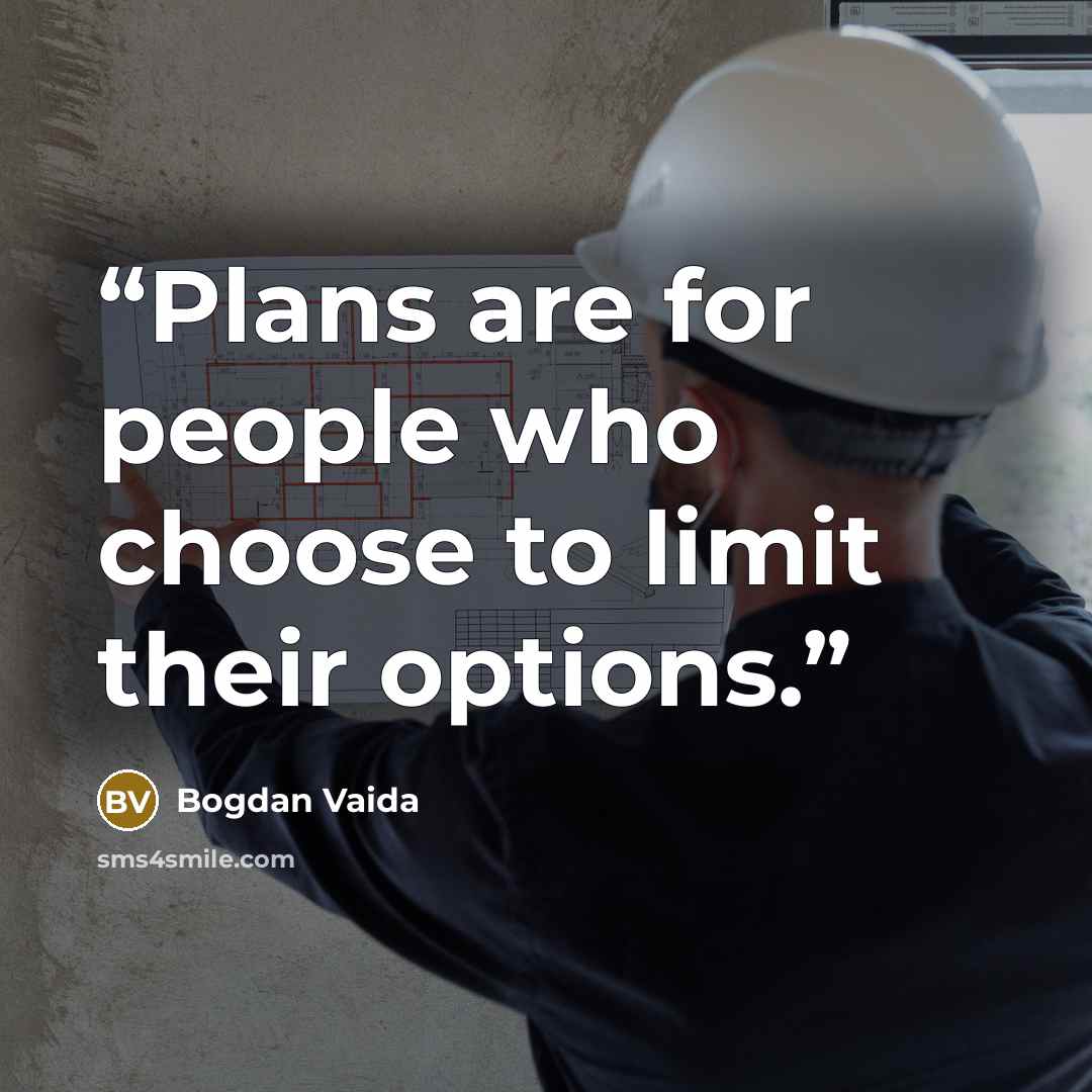 “Plans are for people who choose to limit their options.” quote by Bogdan Vaida
