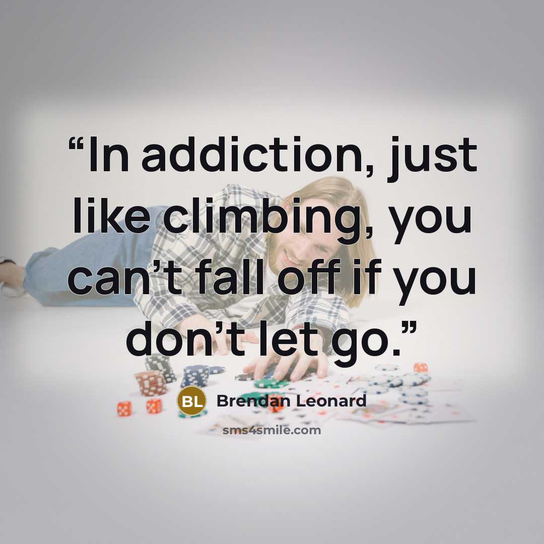 “In addiction, just like climbing, you can’t fall off if you don’t let go.” quote by Brendan Leonard