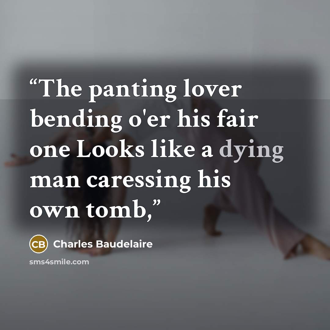 “The panting lover bending o'er his fair one Looks like a dying man caressing his own tomb,” quote by Charles Baudelaire