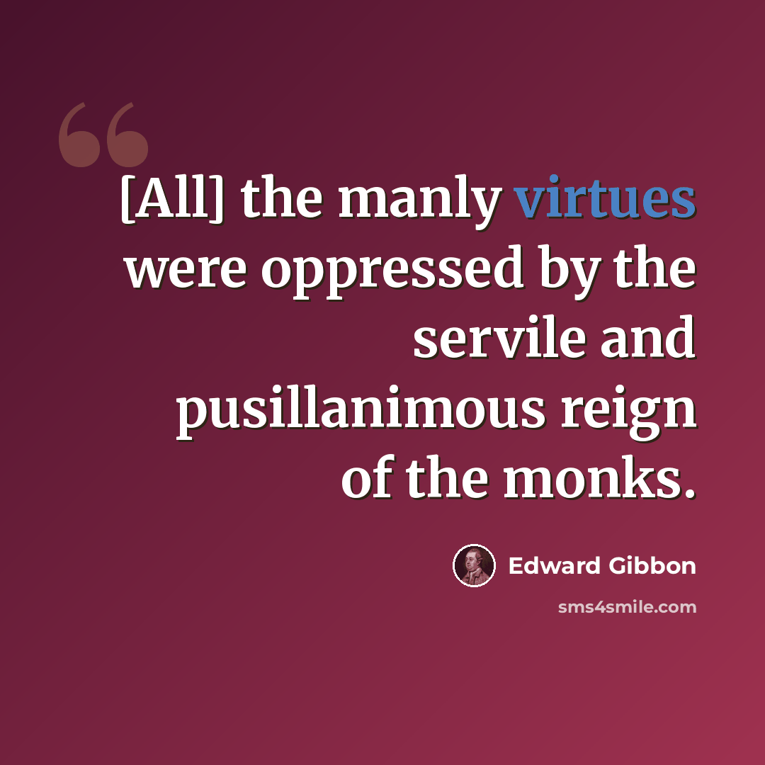 “[All] the manly virtues were oppressed by the servile and pusillanimous reign of the monks.” quote by Edward Gibbon