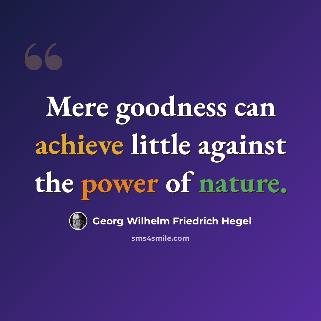 “Mere goodness can achieve little against the power of nature.” quote by Georg Wilhelm Friedrich Hegel