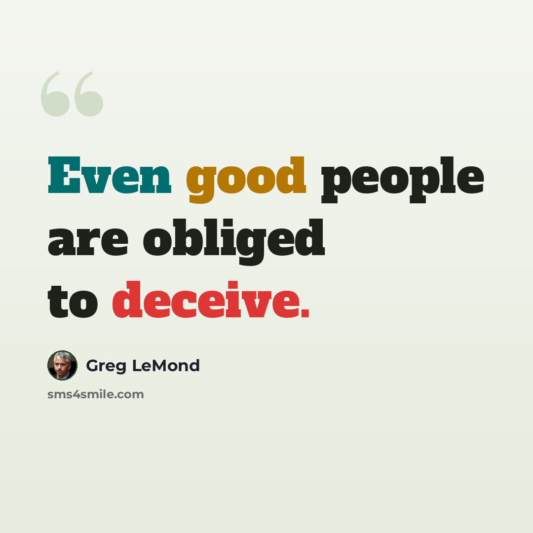 “Even good people are obliged to deceive.” quote by Greg LeMond