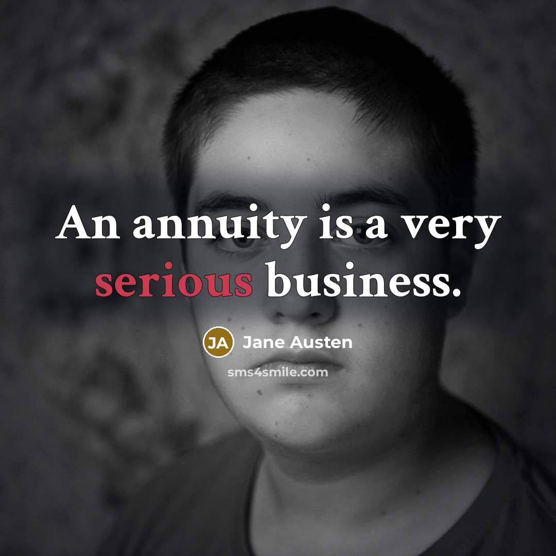 “An annuity is a very serious business.” quote by Jane Austen