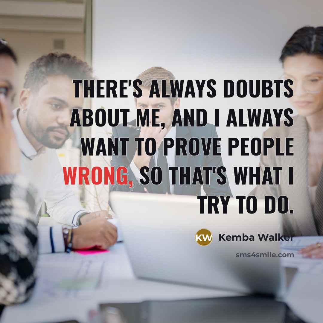 “There's always doubts about me, and I always want to prove people wrong, so that's what I try to do.” quote by Kemba Walker
