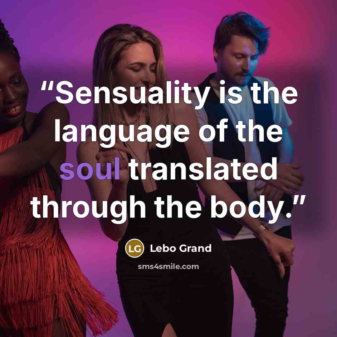“Sensuality is the language of the soul translated through the body.” quote by Lebo Grand