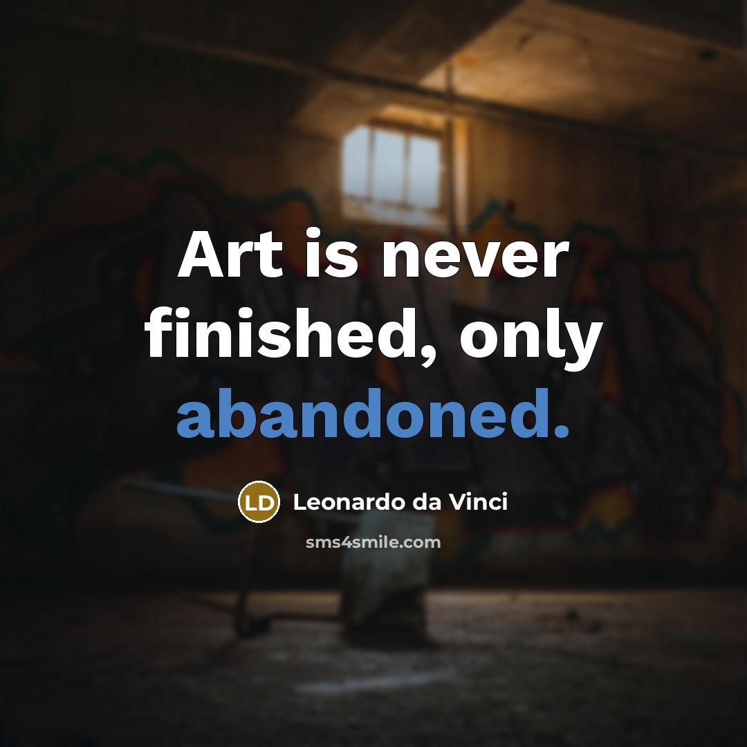 “Art is never finished, only abandoned.” quote by Leonardo da Vinci