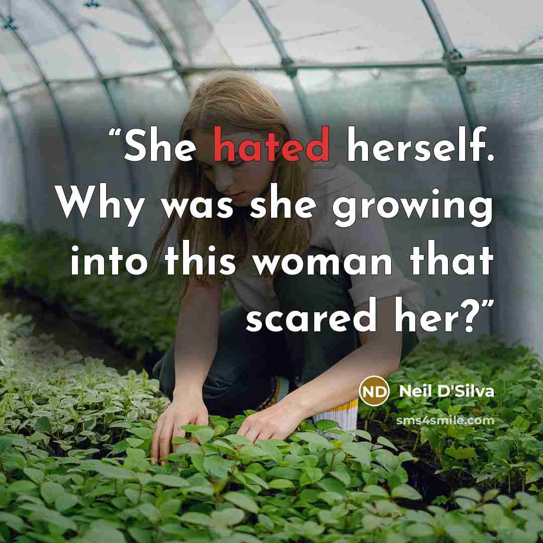 “She hated herself. Why was she growing into this woman that scared her?” quote by Neil D'Silva