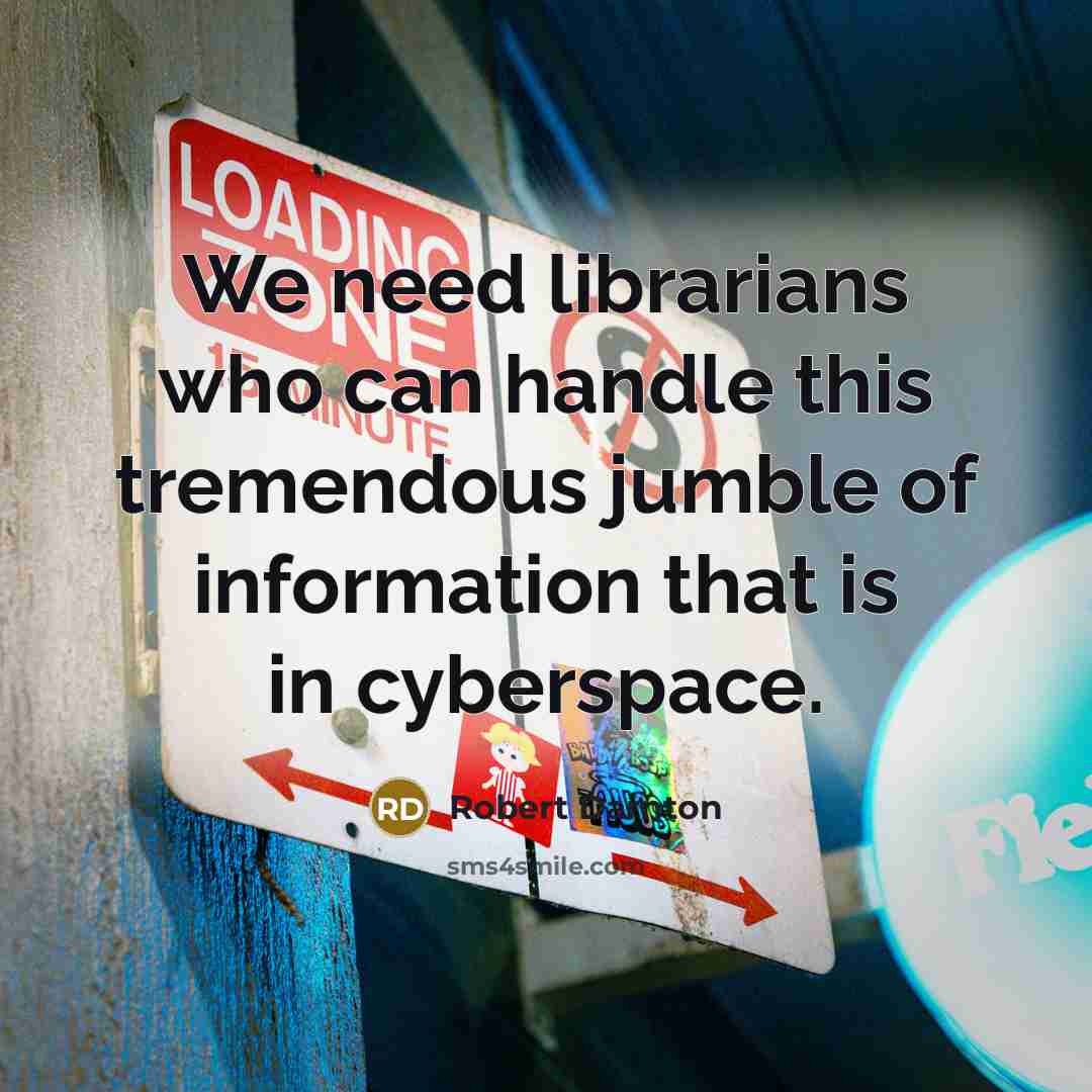 “We need librarians who can handle this tremendous jumble of information that is in cyberspace.” quote by Robert Darnton