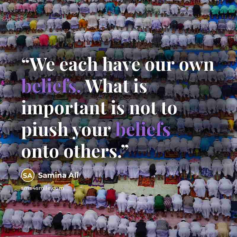 “We each have our own beliefs. What is important is not to piush your beliefs onto others.” quote by Samina Ali